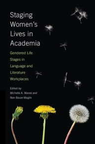 Title: Staging Women's Lives in Academia: Gendered Life Stages in Language and Literature Workplaces, Author: Michelle A. Massé