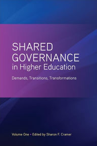 Title: Shared Governance in Higher Education, Volume 1: Demands, Transitions, Transformations, Author: Sharon F. Cramer