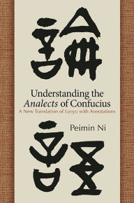 Title: Understanding the Analects of Confucius: A New Translation of Lunyu with Annotations, Author: Peimin Ni