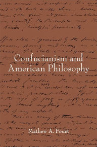 Title: Confucianism and American Philosophy, Author: Mathew A. Foust