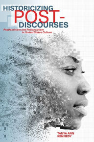 Title: Historicizing Post-Discourses: Postfeminism and Postracialism in United States Culture, Author: Tanya Ann Kennedy