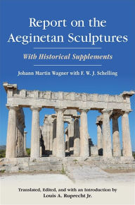 Title: Report on the Aeginetan Sculptures: With Historical Supplements, Author: Johann Martin Wagner