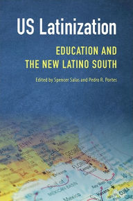 Title: US Latinization: Education and the New Latino South, Author: Spencer Salas