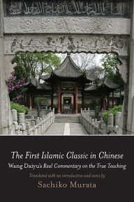 Title: The First Islamic Classic in Chinese: Wang Daiyu's Real Commentary on the True Teaching, Author: Sachiko Murata