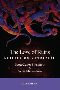 Title: The Love of Ruins: Letters on Lovecraft, Author: Scott Cutler Shershow