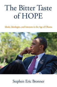Title: The Bitter Taste of Hope: Ideals, Ideologies, and Interests in the Age of Obama, Author: Stephen Eric Bronner