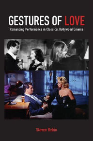 Title: Gestures of Love: Romancing Performance in Classical Hollywood Cinema, Author: Steven Rybin