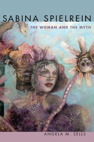 Title: Sabina Spielrein: The Woman and the Myth, Author: Angela M. Sells