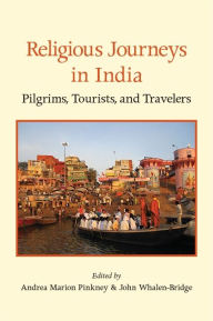Title: Religious Journeys in India: Pilgrims, Tourists, and Travelers, Author: Andrea Marion Pinkney
