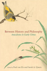 Title: Between History and Philosophy: Anecdotes in Early China, Author: Sarah A. Queen