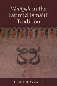 Title: Walayah in the Fa?imid Isma?ili Tradition, Author: Elizabeth R. Alexandrin