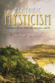 Title: Platonic Mysticism: Contemplative Science, Philosophy, Literature, and Art, Author: Arthur Versluis