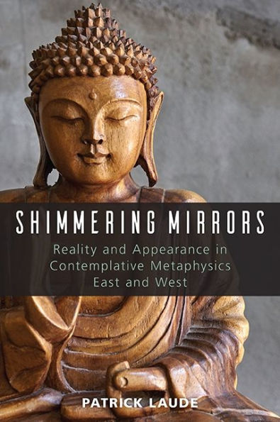 Shimmering Mirrors: Reality and Appearance Contemplative Metaphysics East West