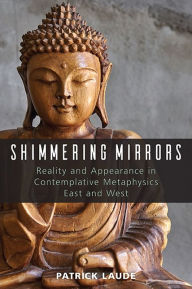 Title: Shimmering Mirrors: Reality and Appearance in Contemplative Metaphysics East and West, Author: Patrick Laude