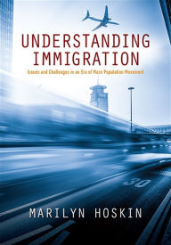 Title: Understanding Immigration: Issues and Challenges in an Era of Mass Population Movement, Author: Marilyn Hoskin