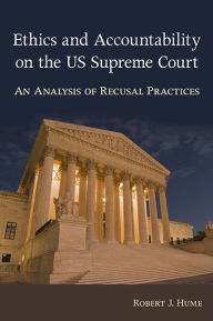 Title: Ethics and Accountability on the US Supreme Court: An Analysis of Recusal Practices, Author: Robert J. Hume