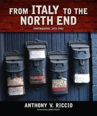 Title: From Italy to the North End: Photographs, 1972-1982, Author: Anthony V. Riccio