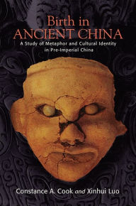 Title: Birth in Ancient China: A Study of Metaphor and Cultural Identity in Pre-Imperial China, Author: Constance A. Cook