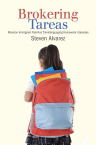 Title: Brokering Tareas: Mexican Immigrant Families Translanguaging Homework Literacies, Author: Steven Alvarez