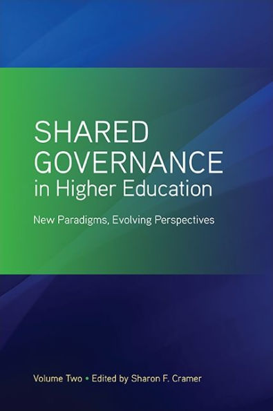 Shared Governance Higher Education, Volume 2: New Paradigms, Evolving Perspectives