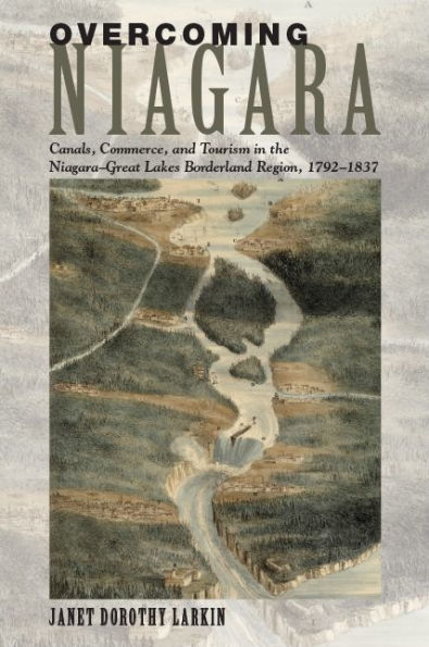 Overcoming Niagara: Canals, Commerce, and Tourism the Niagara-Great Lakes Borderland Region, 1792-1837