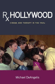 Title: Rx Hollywood: Cinema and Therapy in the 1960s, Author: Michael DeAngelis