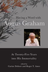 Title: Having a Word with Angus Graham: At Twenty-Five Years into His Immortality, Author: Carine Defoort