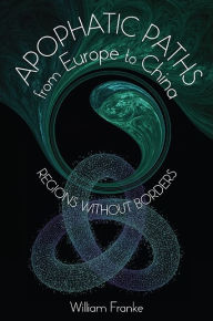 Title: Apophatic Paths from Europe to China: Regions without Borders, Author: William Franke