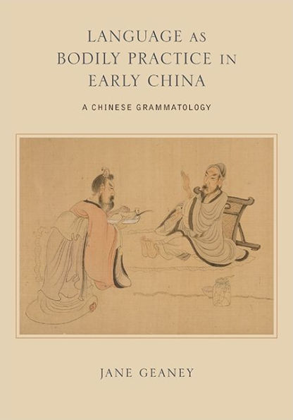 Language as Bodily Practice Early China: A Chinese Grammatology