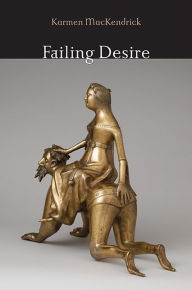 Title: Failing Desire, Author: Karmen MacKendrick