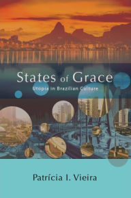 Title: States of Grace: Utopia in Brazilian Culture, Author: Patrícia I. Vieira