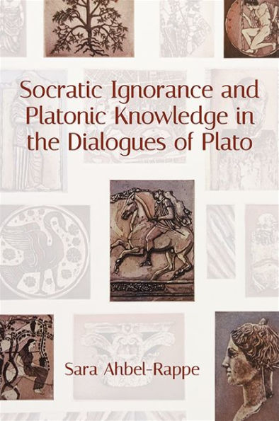 Socratic Ignorance and Platonic Knowledge the Dialogues of Plato