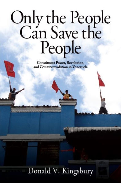 Only the People Can Save People: Constituent Power, Revolution, and Counterrevolution Venezuela