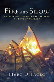 Title: Fire and Snow: Climate Fiction from the Inklings to Game of Thrones, Author: Marc DiPaolo