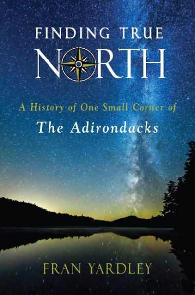 Finding True North: A History of One Small Corner the Adirondacks