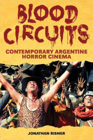 Title: Blood Circuits: Contemporary Argentine Horror Cinema, Author: Jonathan Risner