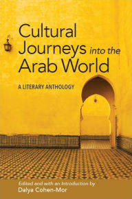 Title: Cultural Journeys into the Arab World: A Literary Anthology, Author: Dalya Cohen-Mor