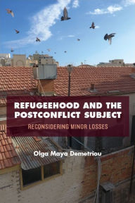 Title: Refugeehood and the Postconflict Subject: Reconsidering Minor Losses, Author: Olga Maya Demetriou