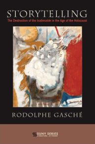 Title: Storytelling: The Destruction of the Inalienable in the Age of the Holocaust, Author: Rodolphe Gasché