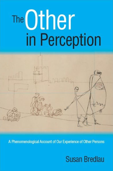 Other in Perception, The: A Phenomenological Account of Our Experience of Other Persons