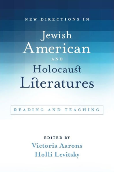 New Directions in Jewish American and Holocaust Literatures: Reading and Teaching