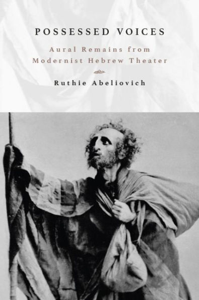 Possessed Voices: Aural Remains from Modernist Hebrew Theater