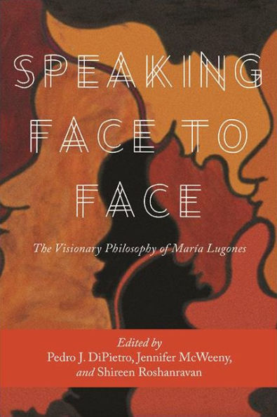 Speaking Face to Face: The Visionary Philosophy of María Lugones