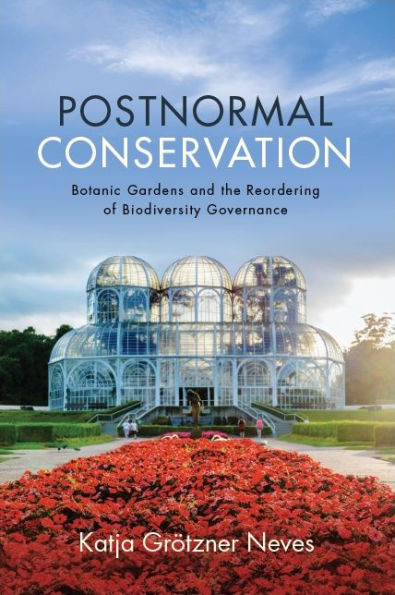 Postnormal Conservation: Botanic Gardens and the Reordering of Biodiversity Governance