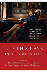 Title: Judith S. Kaye in Her Own Words: Reflections on Life and the Law, with Selected Judicial Opinions and Articles, Author: Judith S. Kaye