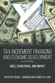 Title: Tax Increment Financing and Economic Development, Second Edition: Uses, Structures, and Impact, Author: Craig L. Johnson