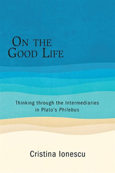 On the Good Life: Thinking through Intermediaries Plato's Philebus