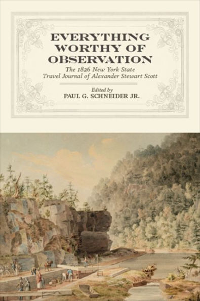 Everything Worthy of Observation: The 1826 New York State Travel Journal Alexander Stewart Scott