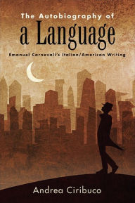 Title: The Autobiography of a Language: Emanuel Carnevali's Italian/American Writing, Author: Andrea Ciribuco