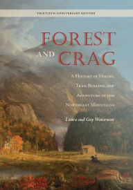 Title: Forest and Crag: A History of Hiking, Trail Blazing, and Adventure in the Northeast Mountains, Thirtieth Anniversary Edition, Author: Laura Waterman